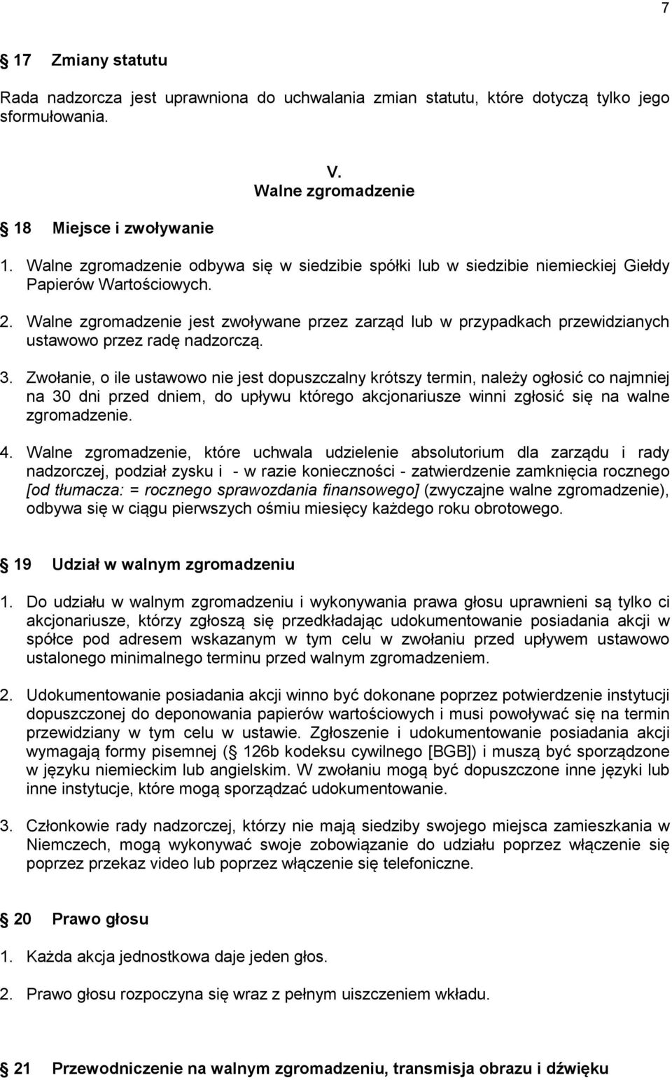 Walne zgromadzenie jest zwoływane przez zarząd lub w przypadkach przewidzianych ustawowo przez radę nadzorczą. 3.