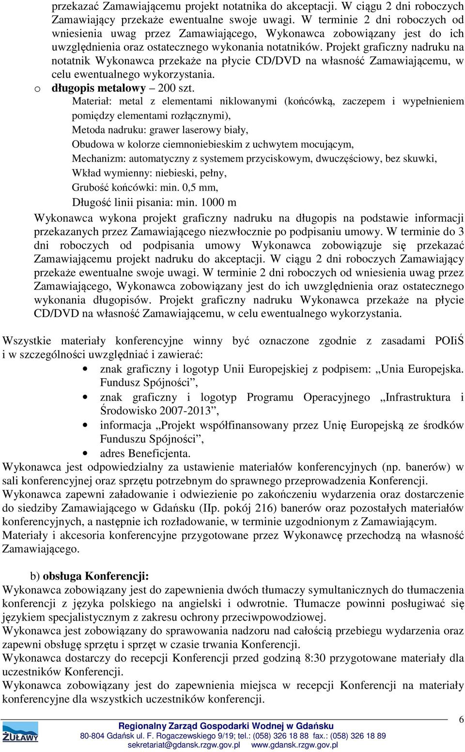 Projekt graficzny nadruku na notatnik Wykonawca przekaże na płycie CD/DVD na własność Zamawiającemu, w celu ewentualnego wykorzystania. o długopis metalowy 200 szt.