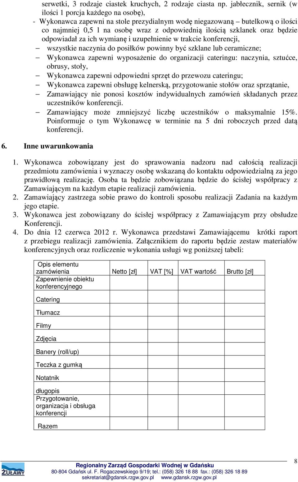 oraz będzie odpowiadał za ich wymianę i uzupełnienie w trakcie konferencji, wszystkie naczynia do posiłków powinny być szklane lub ceramiczne; Wykonawca zapewni wyposażenie do organizacji cateringu: