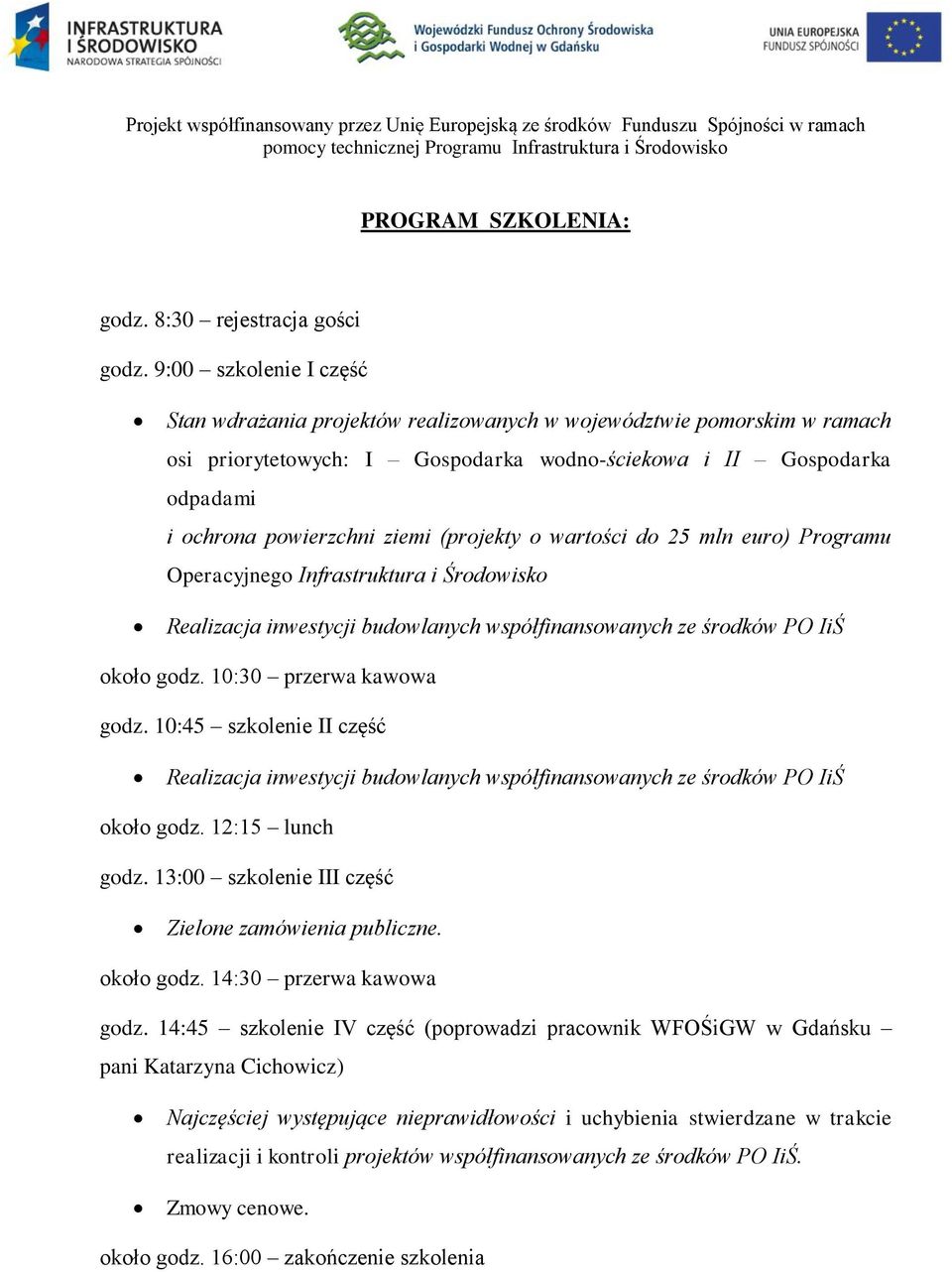 (projekty o wartości do 25 mln euro) Programu Operacyjnego Infrastruktura i Środowisko Realizacja inwestycji budowlanych współfinansowanych ze środków PO IiŚ około godz. 10:30 przerwa kawowa godz.