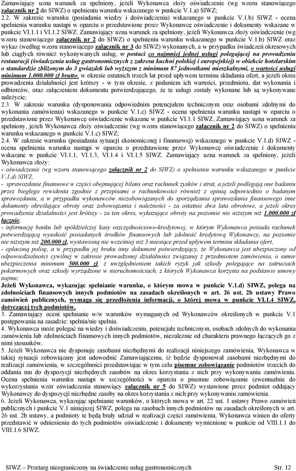 Zamawiający uzna warunek za spełniony, jeżeli Wykonawca złoży oświadczenie (wg wzoru stanowiącego załącznik nr 2 do SIWZ) o spełnieniu warunku wskazanego w punkcie V.1.