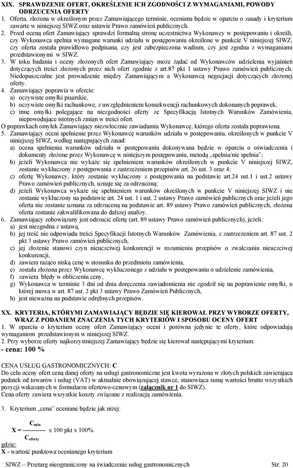 Przed oceną ofert Zamawiający sprawdzi formalną stronę uczestnictwa Wykonawcy w postępowaniu i określi, czy Wykonawca spełnia wymagane warunki udziału w postępowaniu określone w punkcie V niniejszej