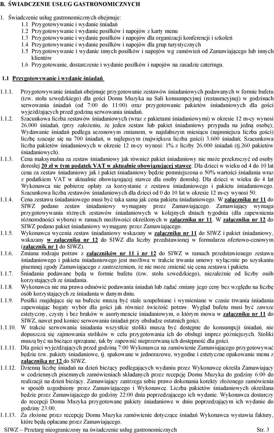 5 Przygotowywanie i wydanie innych posiłków i napojów wg zamówień od Zamawiającego lub innych klientów 1.6 Przygotowanie, dostarczenie i wydanie posiłków i napojów na zasadzie cateringu. 1.1 Przygotowywanie i wydanie śniadań 1.