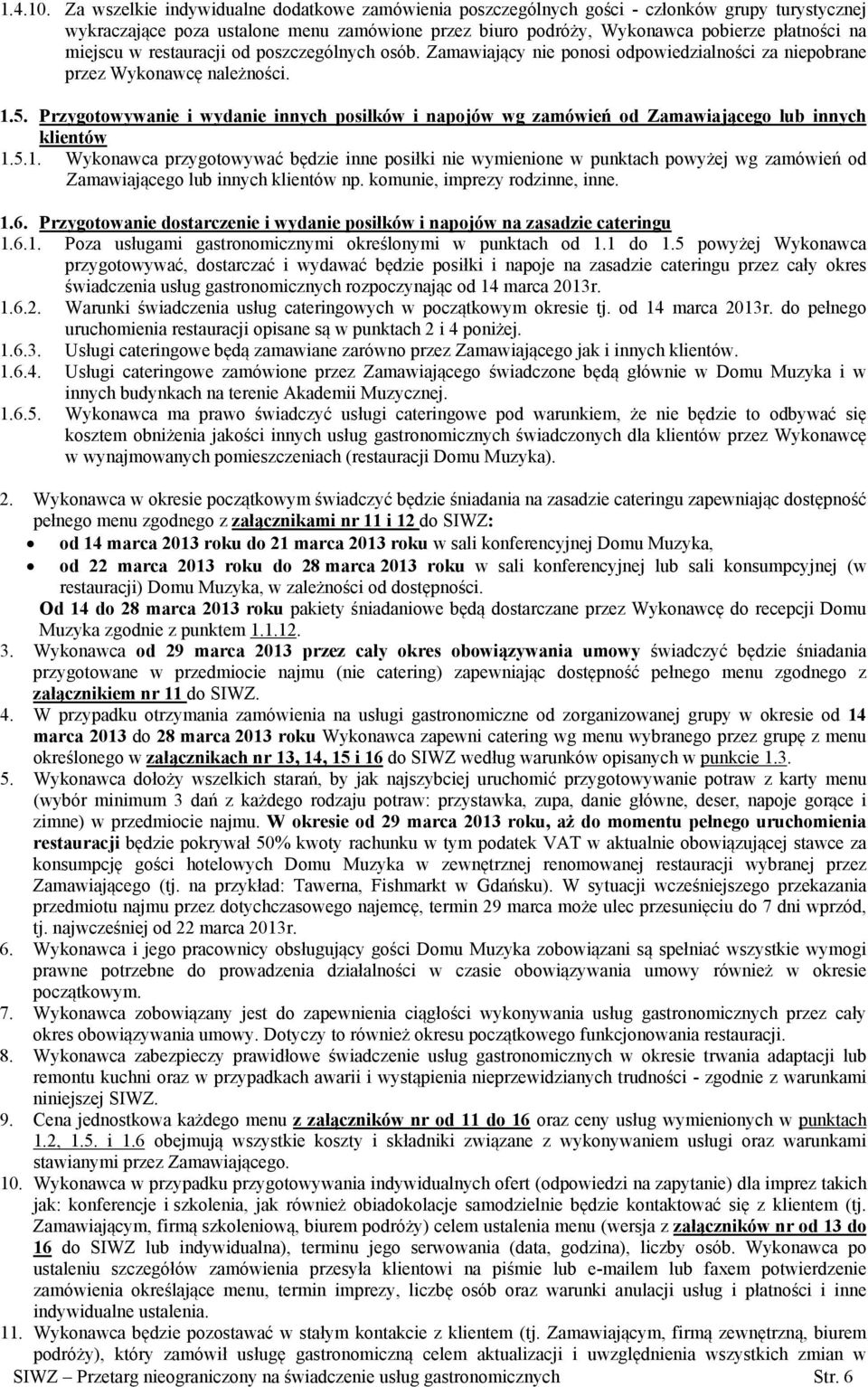 w restauracji od poszczególnych osób. Zamawiający nie ponosi odpowiedzialności za niepobrane przez Wykonawcę należności. 1.5.