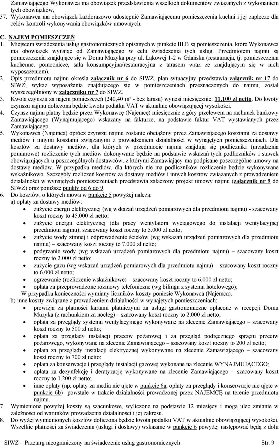 Miejscem świadczenia usług gastronomicznych opisanych w punkcie III.B są pomieszczenia, które Wykonawca ma obowiązek wynająć od Zamawiającego w celu świadczenia tych usług.