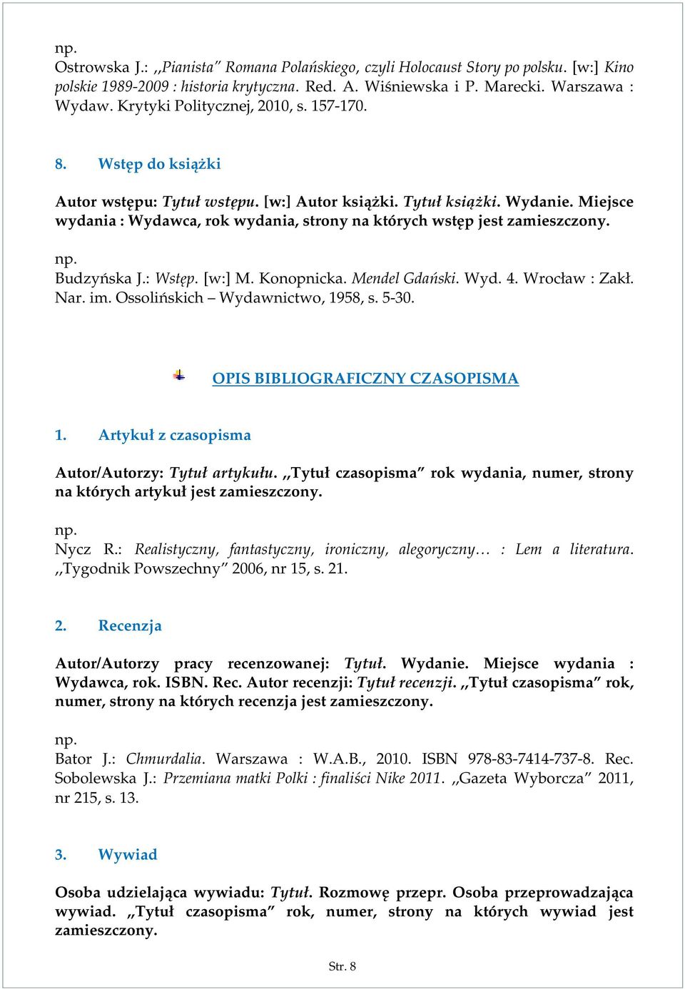 Miejsce wydania : Wydawca, rok wydania, strony na których wstęp jest zamieszczony. Budzyńska J.: Wstęp. [w:] M. Konopnicka. Mendel Gdański. Wyd. 4. Wrocław : Zakł. Nar. im.