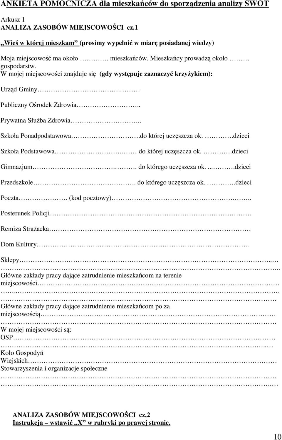 W mojej miejscowości znajduje się (gdy występuje zaznaczyć krzyżykiem): Urząd Gminy. Publiczny Ośrodek Zdrowia.. Prywatna Służba Zdrowia.. Szkoła Ponadpodstawowa.do której uczęszcza ok.