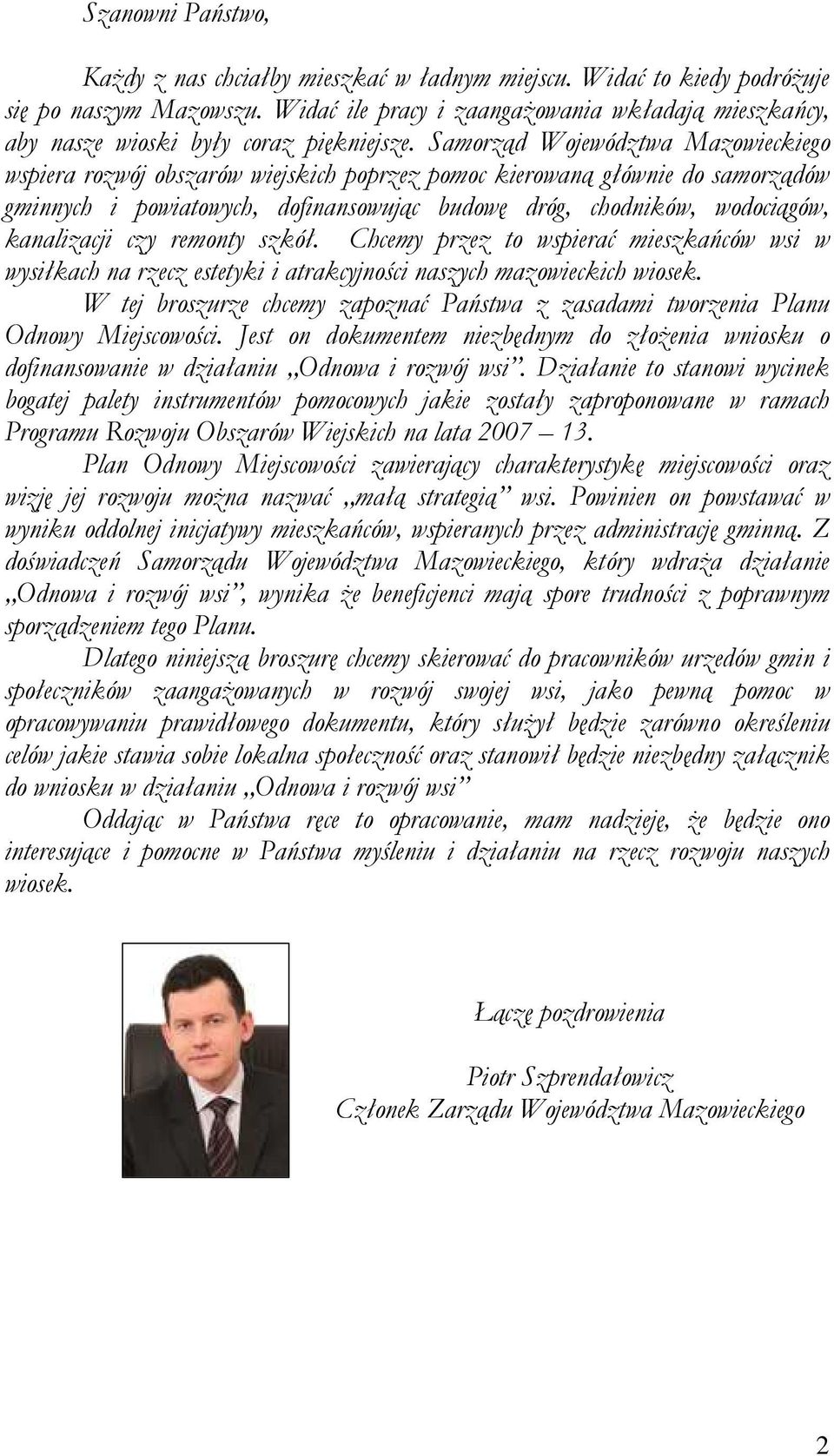 Samorząd Województwa Mazowieckiego wspiera rozwój obszarów wiejskich poprzez pomoc kierowaną głównie do samorządów gminnych i powiatowych, dofinansowując budowę dróg, chodników, wodociągów,