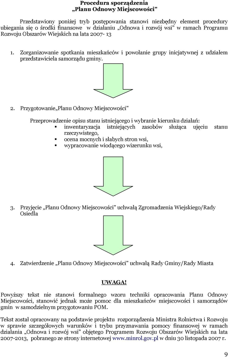 07-13 1. Zorganizowanie spotkania mieszkańców i powołanie grupy inicjatywnej z udziałem przedstawiciela samorządu gminy. 2.