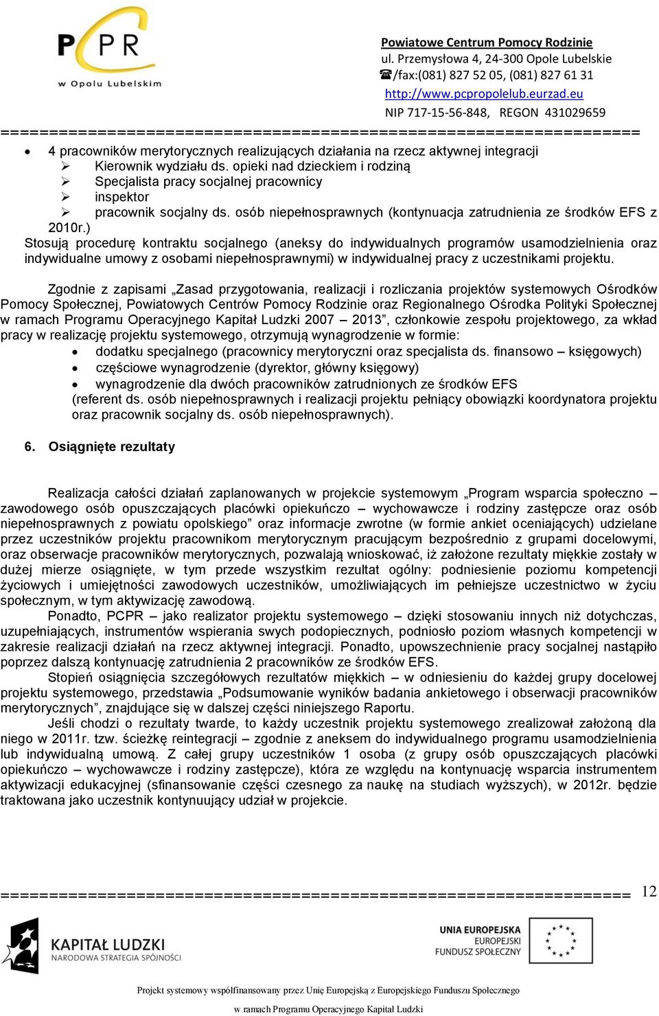 ) Stosują procedurę kontraktu socjalnego (aneksy do indywidualnych programów usamodzielnienia oraz indywidualne umowy z osobami niepełnosprawnymi) w indywidualnej pracy z uczestnikami projektu.