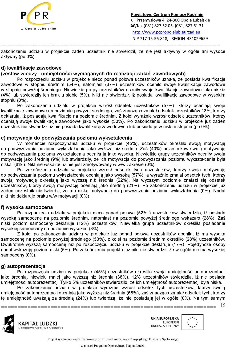 zawodowe w stopniu średnim (54%), natomiast (37%) uczestników oceniło swoje kwalifikacje zawodowe w stopniu powyżej średniego.