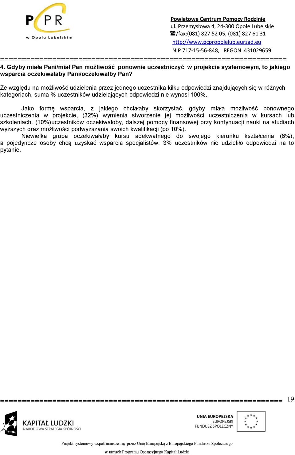 Jako formę wsparcia, z jakiego chciałaby skorzystać, gdyby miała możliwość ponownego uczestniczenia w projekcie, (32%) wymienia stworzenie jej możliwości uczestniczenia w kursach lub szkoleniach.