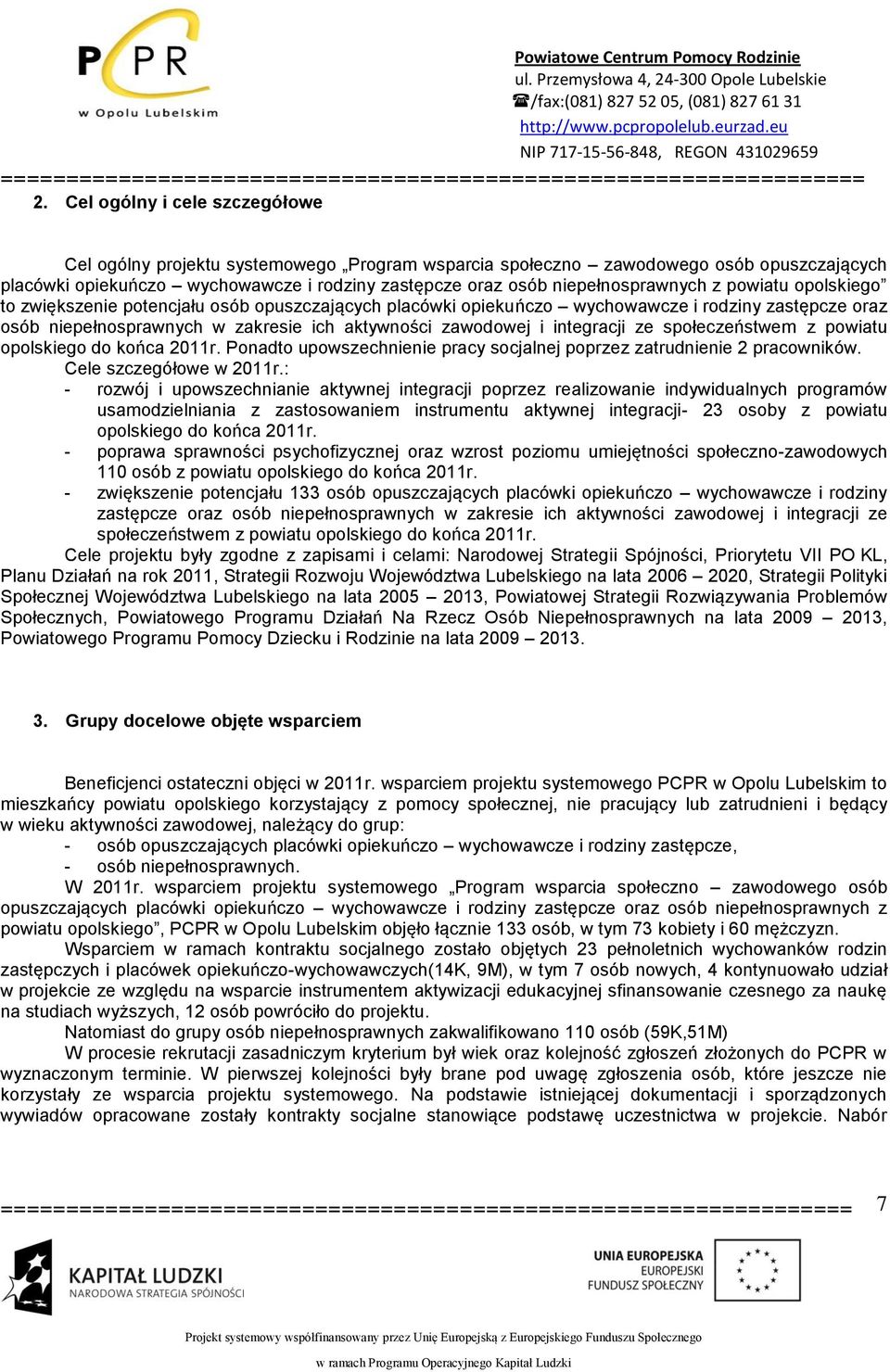 zawodowej i integracji ze społeczeństwem z powiatu opolskiego do końca 2011r. Ponadto upowszechnienie pracy socjalnej poprzez zatrudnienie 2 pracowników. Cele szczegółowe w 2011r.