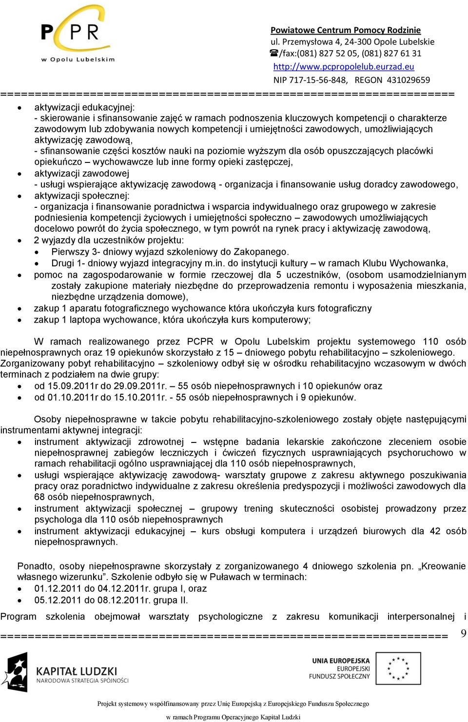 zawodowej - usługi wspierające aktywizację zawodową - organizacja i finansowanie usług doradcy zawodowego, aktywizacji społecznej: - organizacja i finansowanie poradnictwa i wsparcia indywidualnego