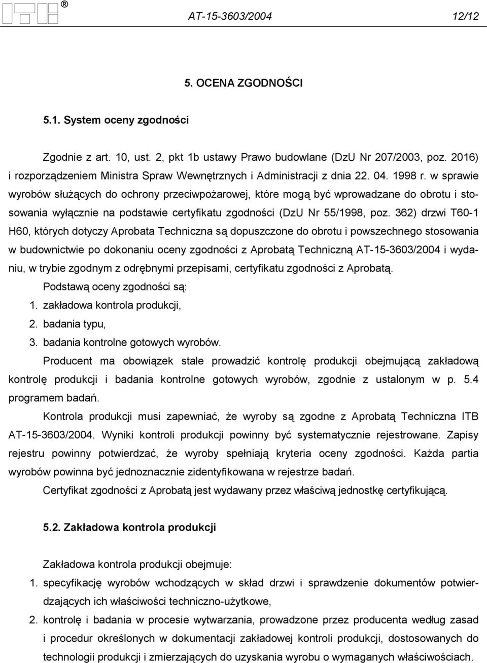 w sprawie wyrobów służących do ochrony przeciwpożarowej, które mogą być wprowadzane do obrotu i stosowania wyłącznie na podstawie certyfikatu zgodności (DzU Nr 55/1998, poz.