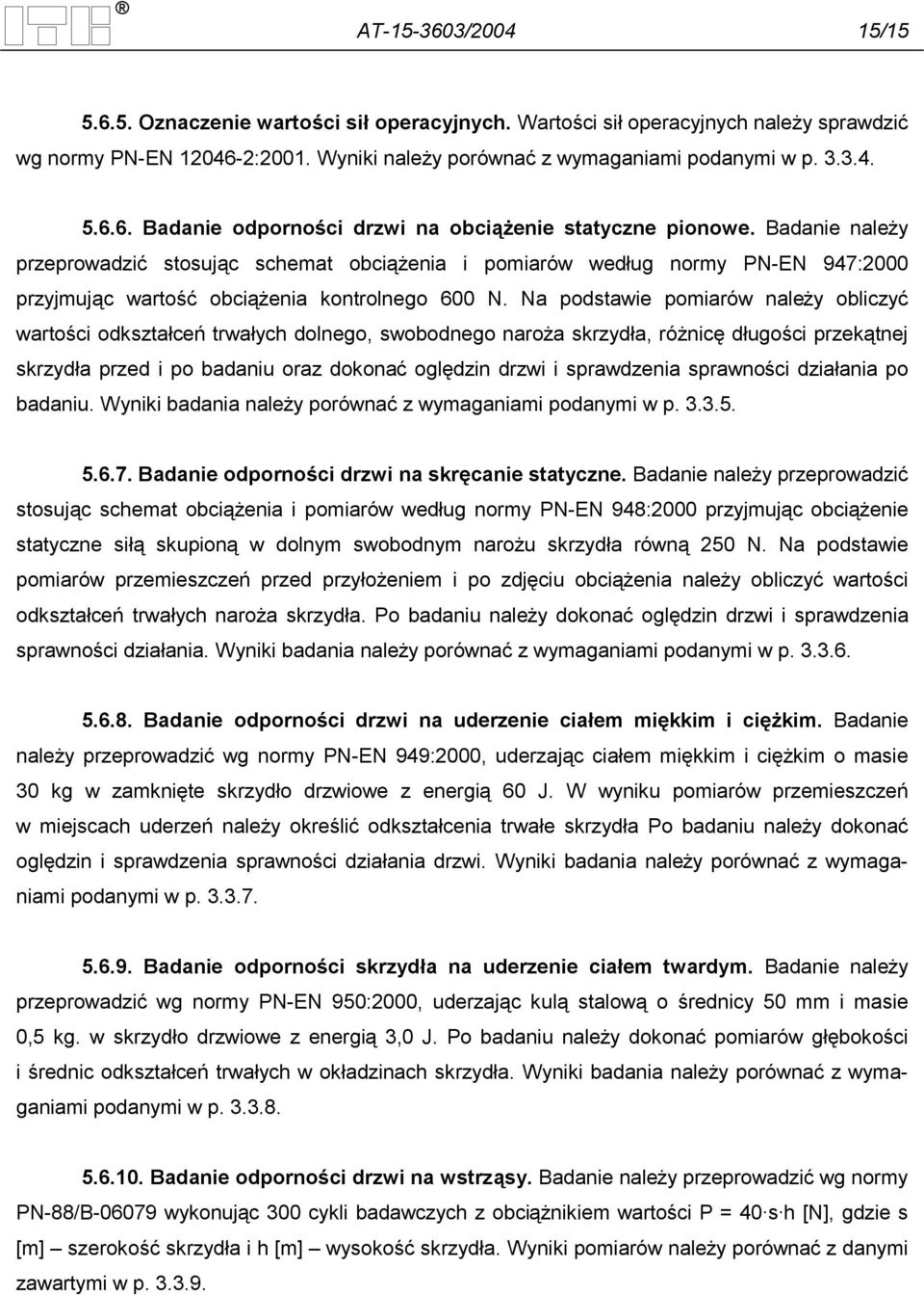 Na podstawie pomiarów należy obliczyć wartości odkształceń trwałych dolnego, swobodnego naroża skrzydła, różnicę długości przekątnej skrzydła przed i po badaniu oraz dokonać oględzin drzwi i