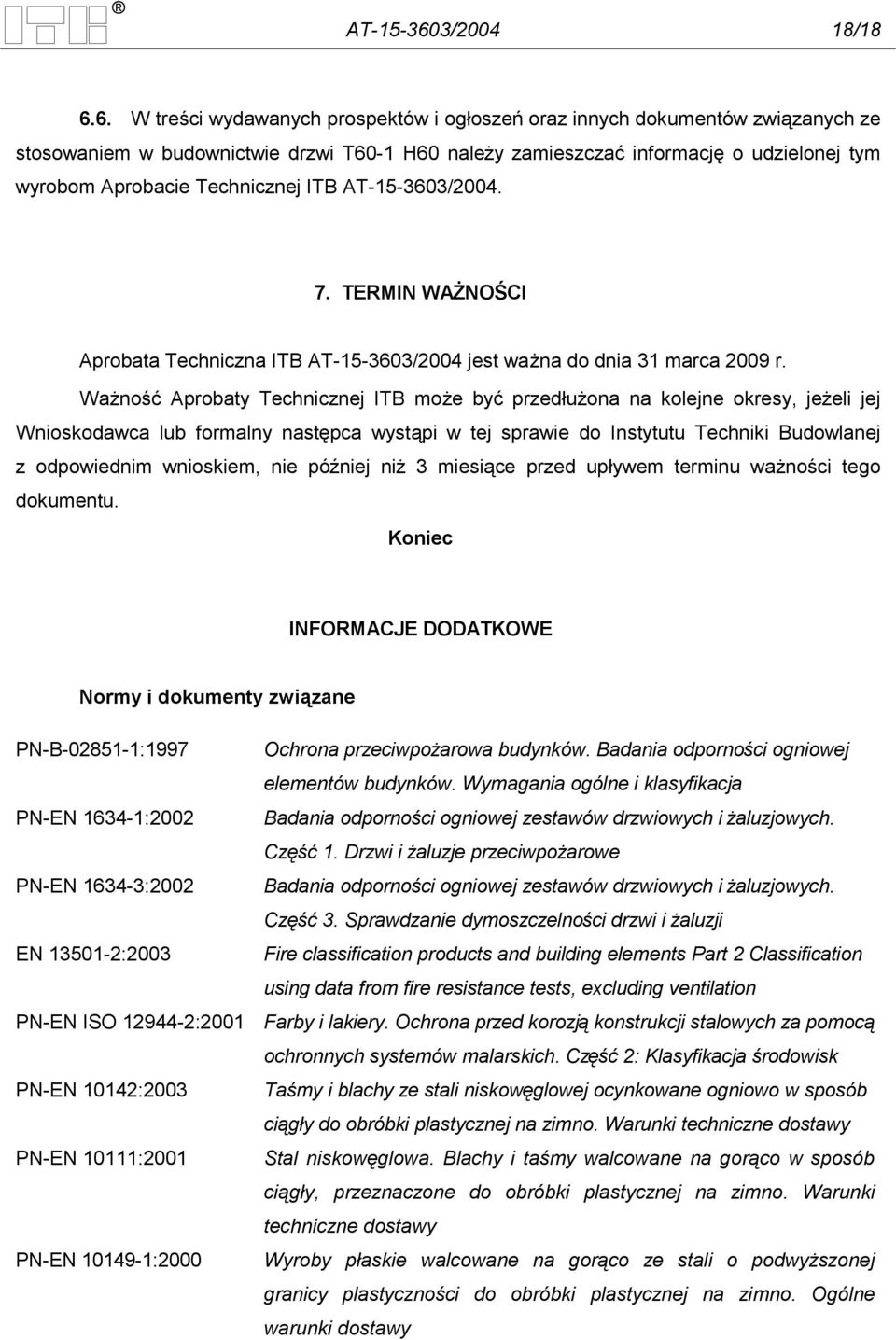 6. W treści wydawanych prospektów i ogłoszeń oraz innych dokumentów związanych ze stosowaniem w budownictwie drzwi T60-1 H60 należy zamieszczać informację o udzielonej tym wyrobom Aprobacie