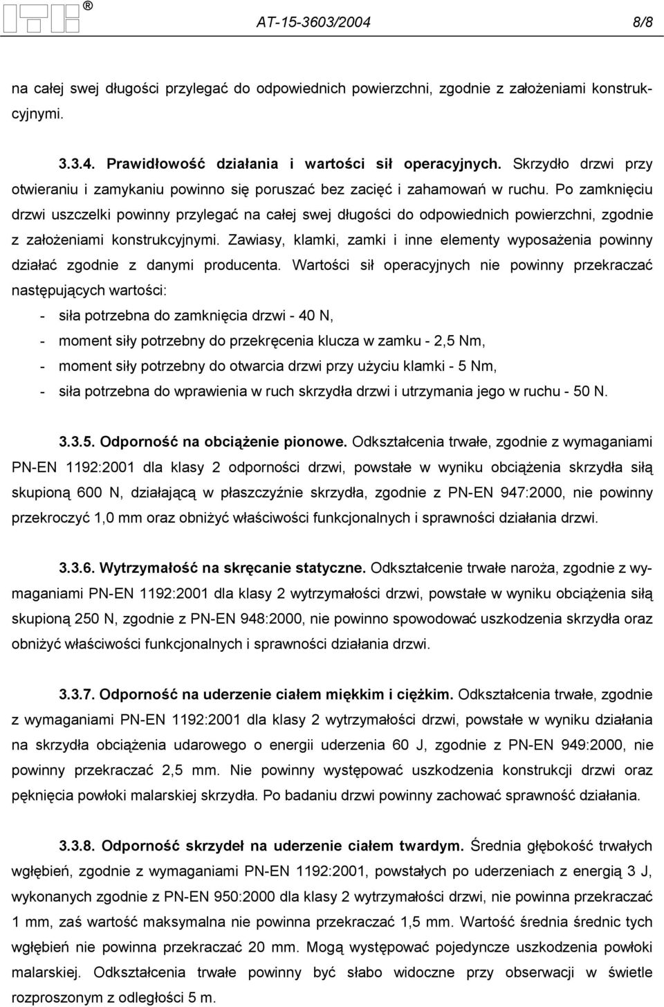 Po zamknięciu drzwi uszczelki powinny przylegać na całej swej długości do odpowiednich powierzchni, zgodnie z założeniami konstrukcyjnymi.