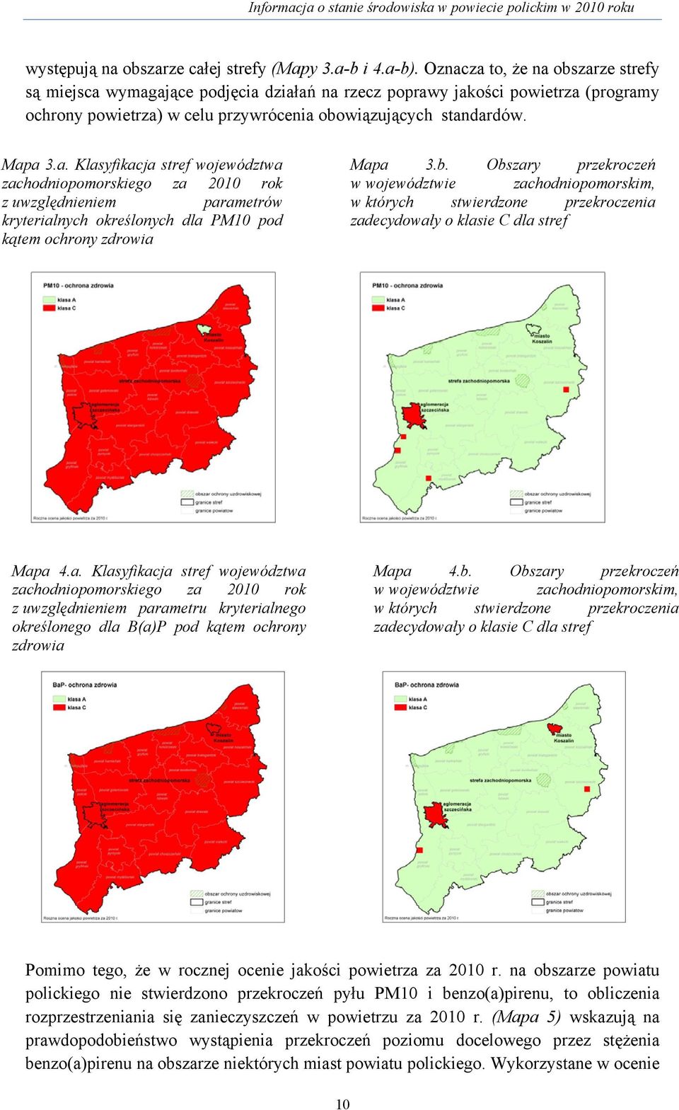 b. Obszary przekroczeń w województwie zachodniopomorskim, w których stwierdzone przekroczenia zadecydowały o klasie C dla stref Mapa 4.a. Klasyfikacja stref województwa zachodniopomorskiego za 2010 rok z uwzględnieniem parametru kryterialnego określonego dla B(a)P pod kątem ochrony zdrowia Mapa 4.