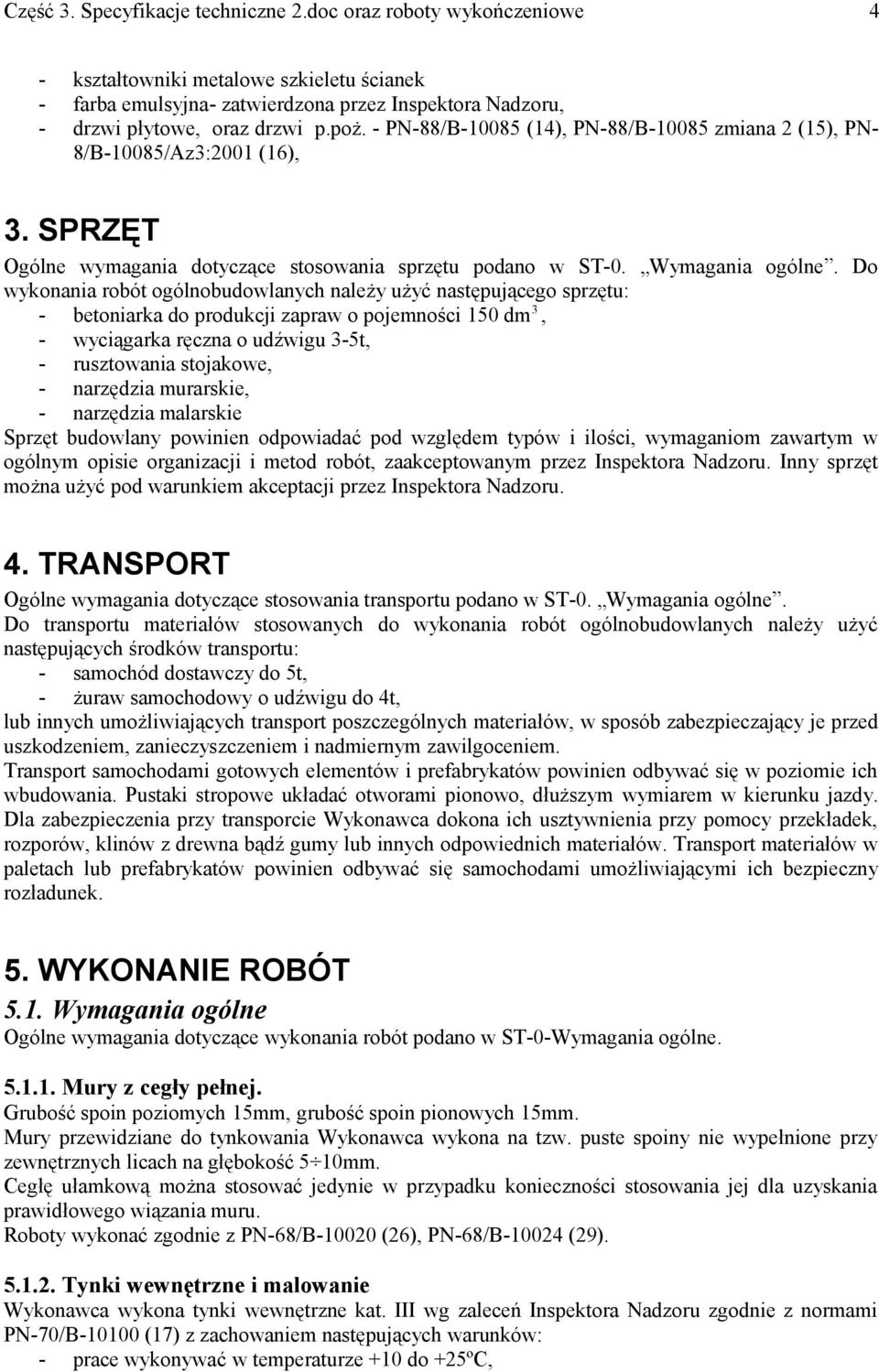 Do wykonania robót ogólnobudowlanych należy użyć następującego sprzętu: - betoniarka do produkcji zapraw o pojemności 150 dm 3, - wyciągarka ręczna o udźwigu 3-5t, - rusztowania stojakowe, -