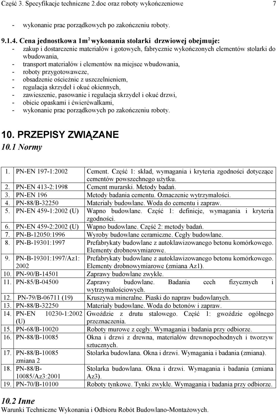 na miejsce wbudowania, - roboty przygotowawcze, - obsadzenie ościeżnic z uszczelnieniem, - regulacja skrzydeł i okuć okiennych, - zawieszenie, pasowanie i regulacja skrzydeł i okuć drzwi, - obicie