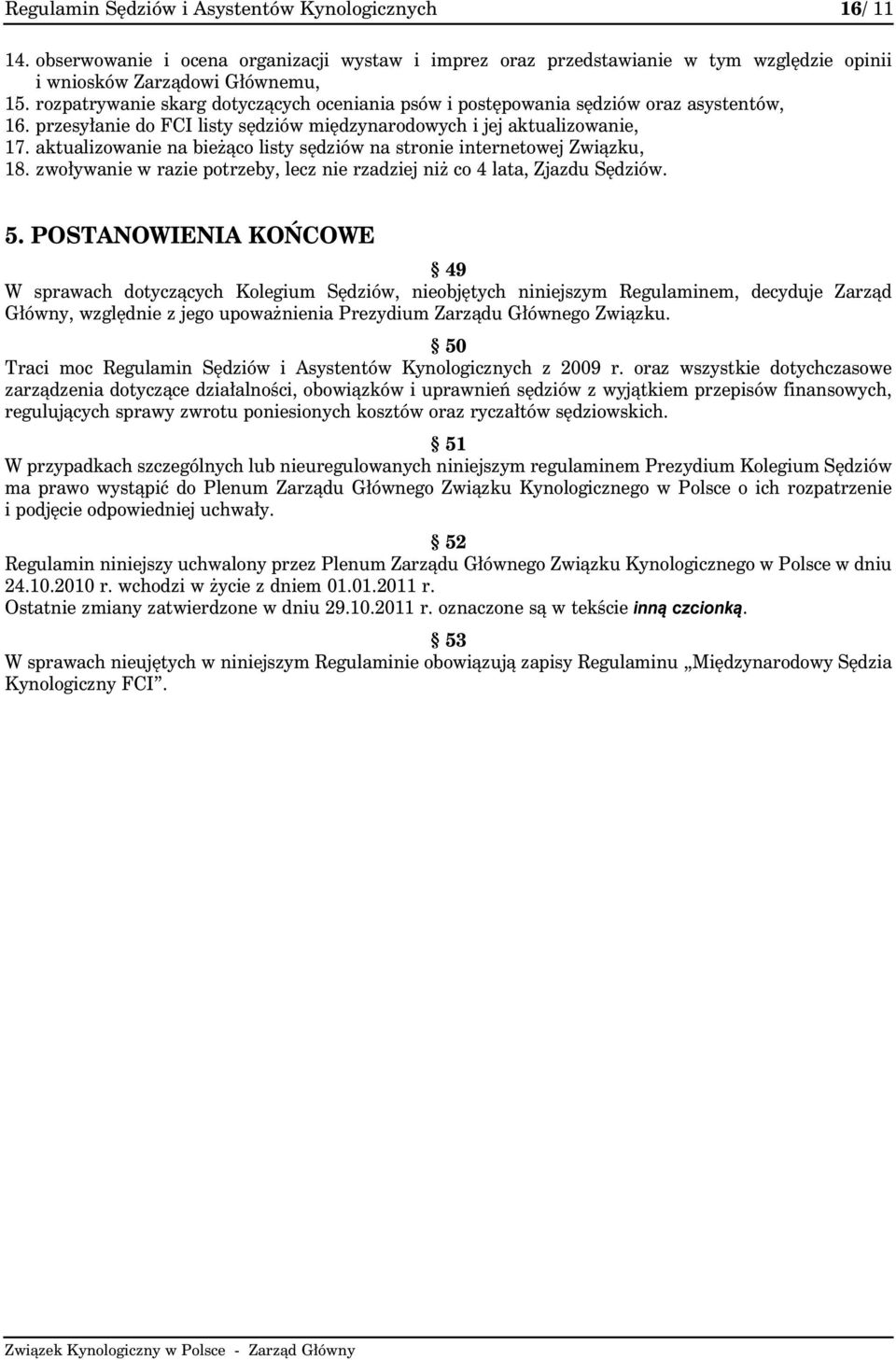 aktualizowanie na bieżąco listy sędziów na stronie internetowej Związku, 18. zwoływanie w razie potrzeby, lecz nie rzadziej niż co 4 lata, Zjazdu Sędziów. 5.