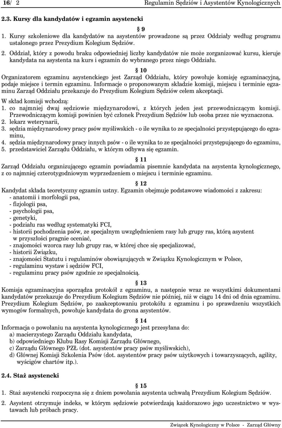 Oddział, który z powodu braku odpowiedniej liczby kandydatów nie może zorganizować kursu, kieruje kandydata na asystenta na kurs i egzamin do wybranego przez niego Oddziału.
