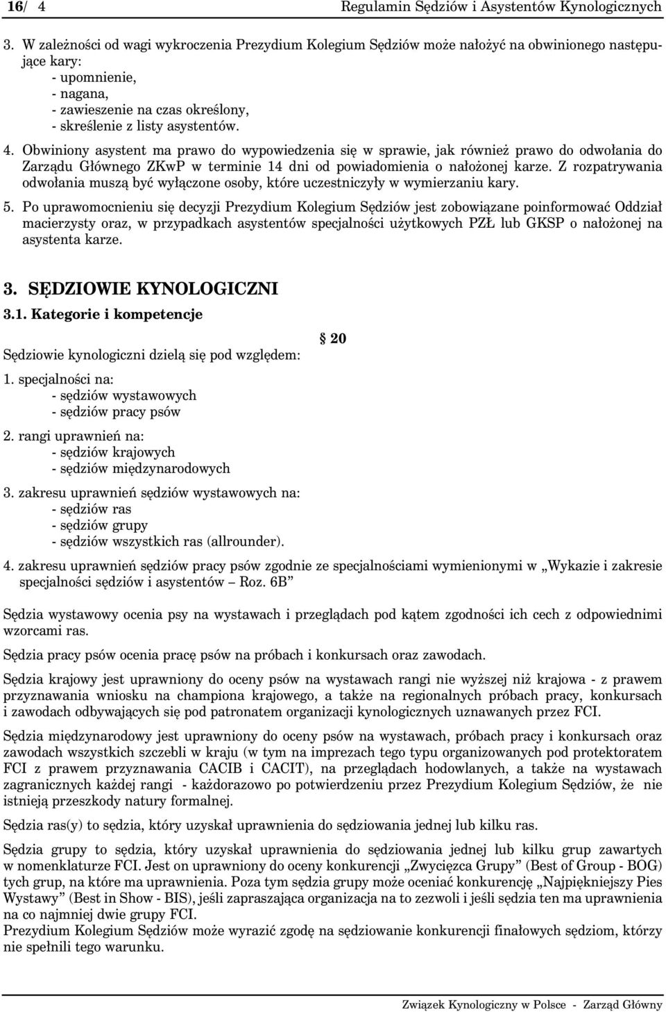 Obwiniony asystent ma prawo do wypowiedzenia się w sprawie, jak również prawo do odwołania do Zarządu Głównego ZKwP w terminie 14 dni od powiadomienia o nałożonej karze.