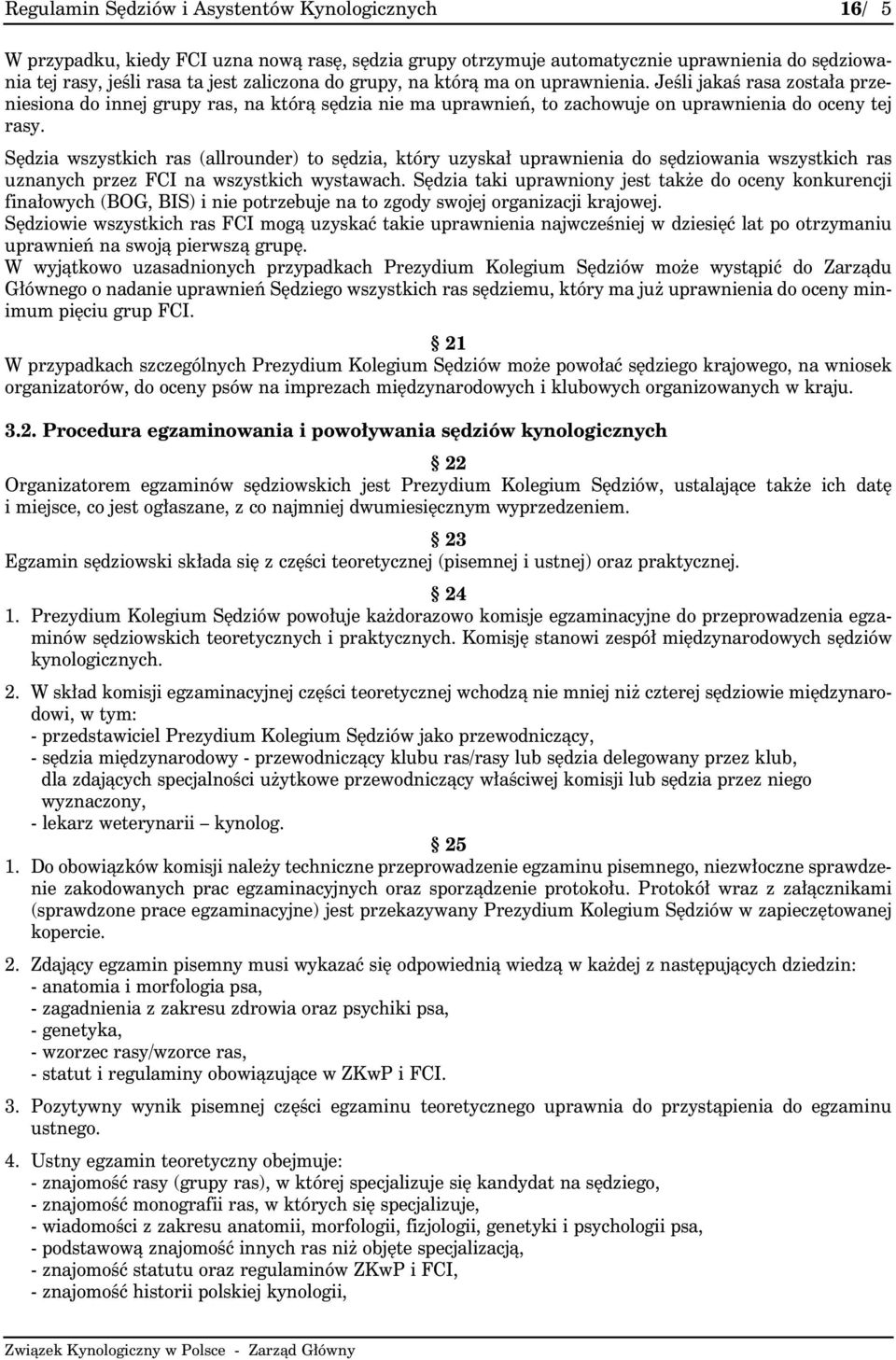 Sędzia wszystkich ras (allrounder) to sędzia, który uzyskał uprawnienia do sędziowania wszystkich ras uznanych przez FCI na wszystkich wystawach.