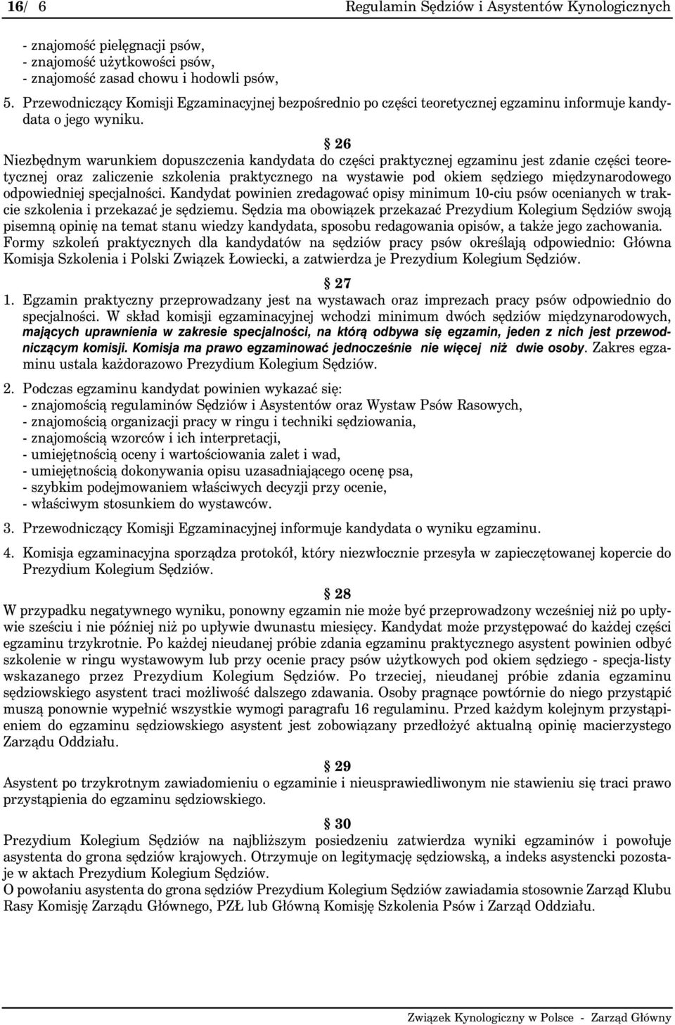 26 Niezbędnym warunkiem dopuszczenia kandydata do części praktycznej egzaminu jest zdanie części teoretycznej oraz zaliczenie szkolenia praktycznego na wystawie pod okiem sędziego międzynarodowego