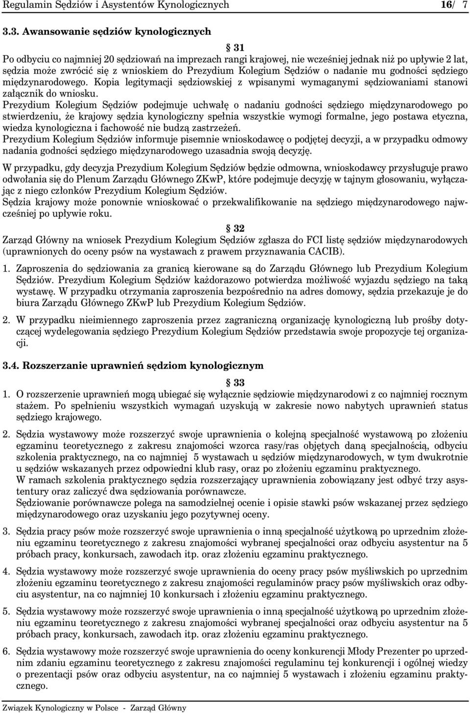Kolegium Sędziów o nadanie mu godności sędziego międzynarodowego. Kopia legitymacji sędziowskiej z wpisanymi wymaganymi sędziowaniami stanowi załącznik do wniosku.