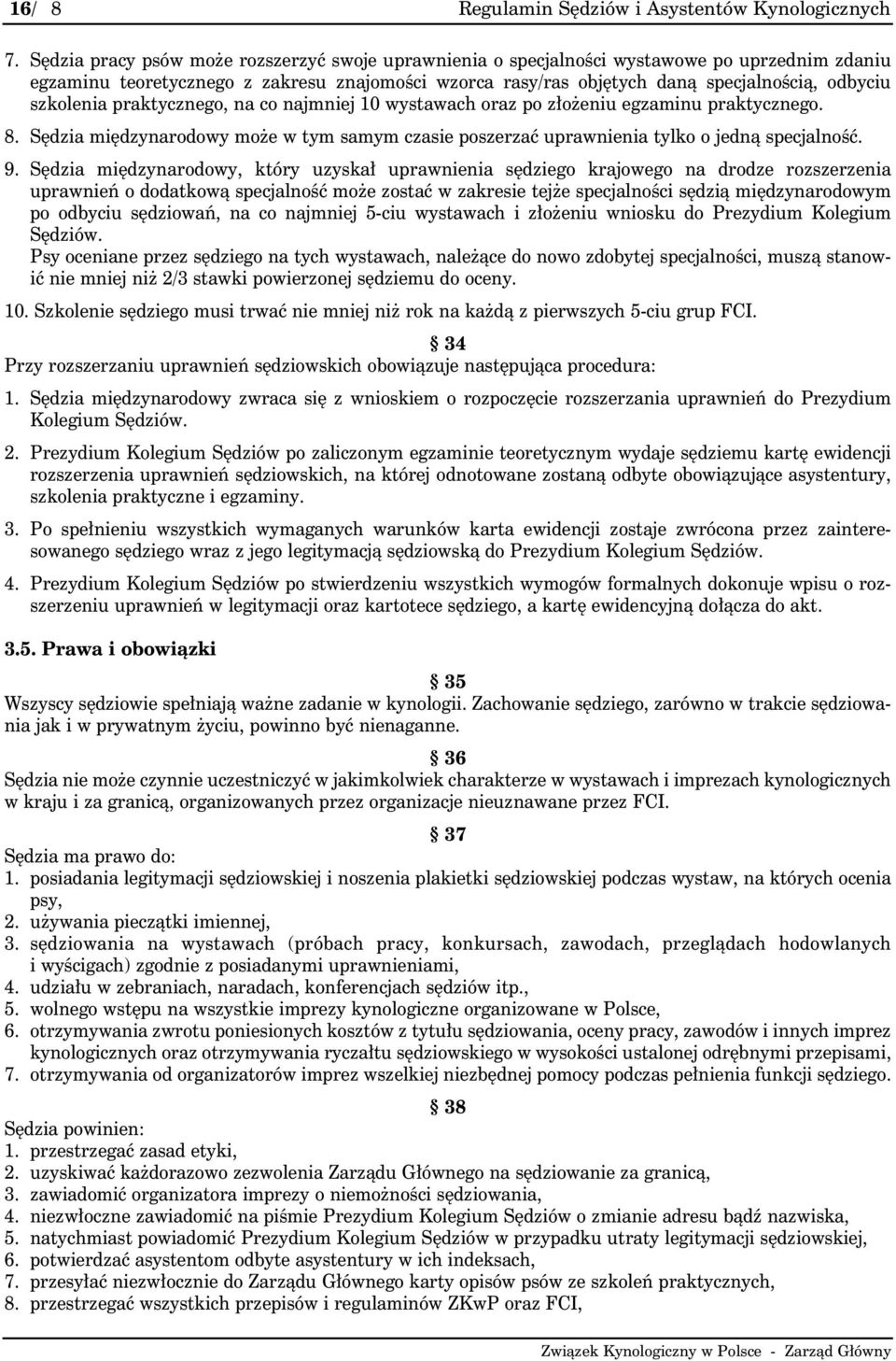 szkolenia praktycznego, na co najmniej 10 wystawach oraz po złożeniu egzaminu praktycznego. 8. Sędzia międzynarodowy może w tym samym czasie poszerzać uprawnienia tylko o jedną specjalność. 9.