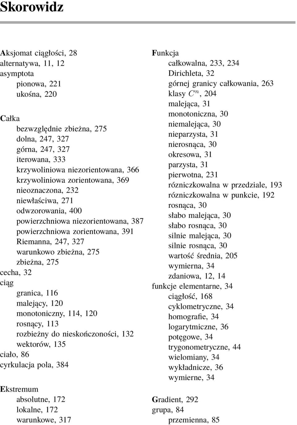 zbieżna, 275 cecha, 32 ciąg granica, 116 malejący, 120 monotoniczny, 114, 120 rosnący, 113 rozbieżny do nieskończoności, 132 wektorów, 135 ciało, 86 cyrkulacja pola, 384 Ekstremum absolutne, 172