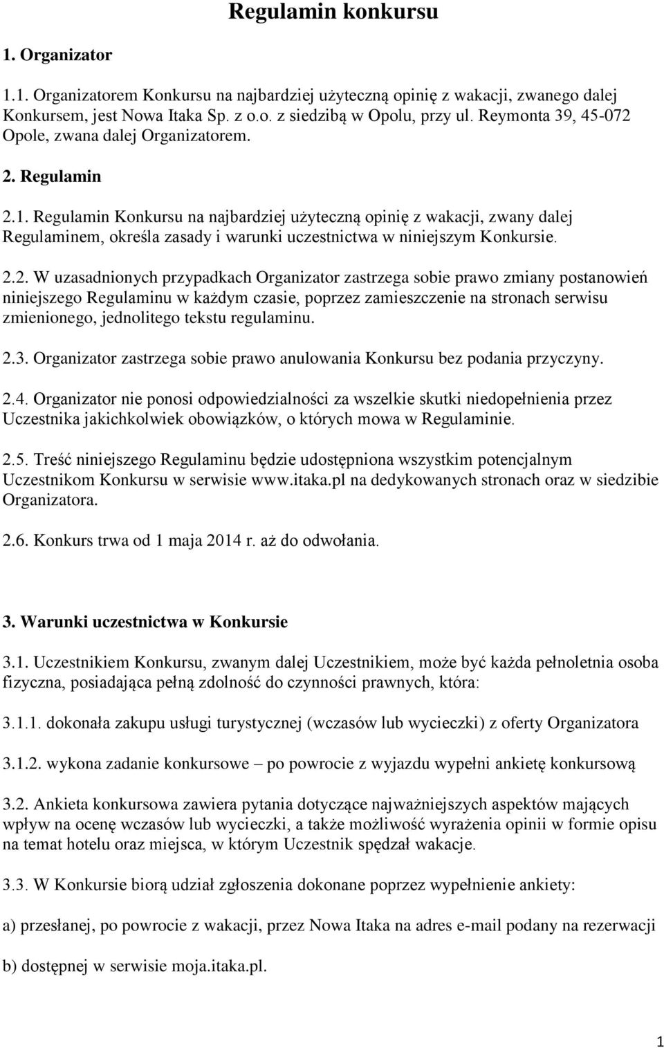 Regulamin Konkursu na najbardziej użyteczną opinię z wakacji, zwany dalej Regulaminem, określa zasady i warunki uczestnictwa w niniejszym Konkursie. 2.