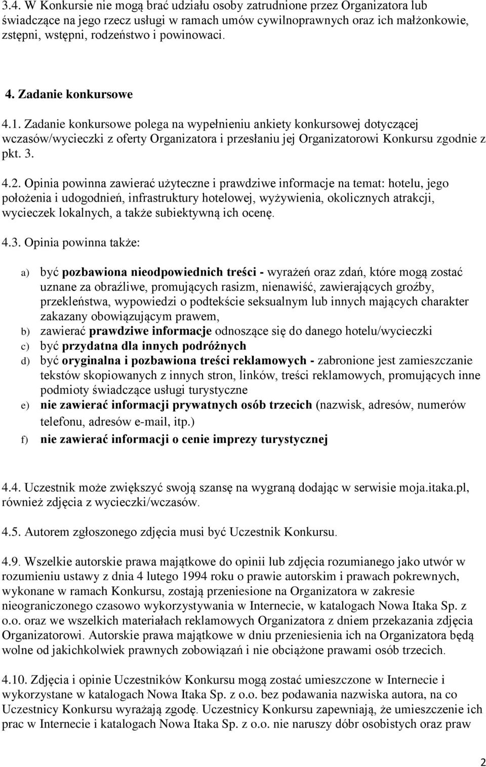 Zadanie konkursowe polega na wypełnieniu ankiety konkursowej dotyczącej wczasów/wycieczki z oferty Organizatora i przesłaniu jej Organizatorowi Konkursu zgodnie z pkt. 3. 4.2.