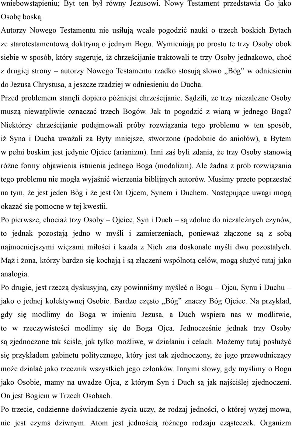 Wymieniają po prostu te trzy Osoby obok siebie w sposób, który sugeruje, iż chrześcijanie traktowali te trzy Osoby jednakowo, choć z drugiej strony autorzy Nowego Testamentu rzadko stosują słowo Bóg