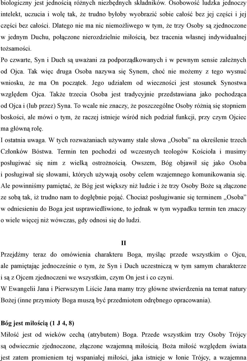 Po czwarte, Syn i Duch są uważani za podporządkowanych i w pewnym sensie zależnych od Ojca. Tak więc druga Osoba nazywa się Synem, choć nie możemy z tego wysnuć wniosku, że ma On początek.