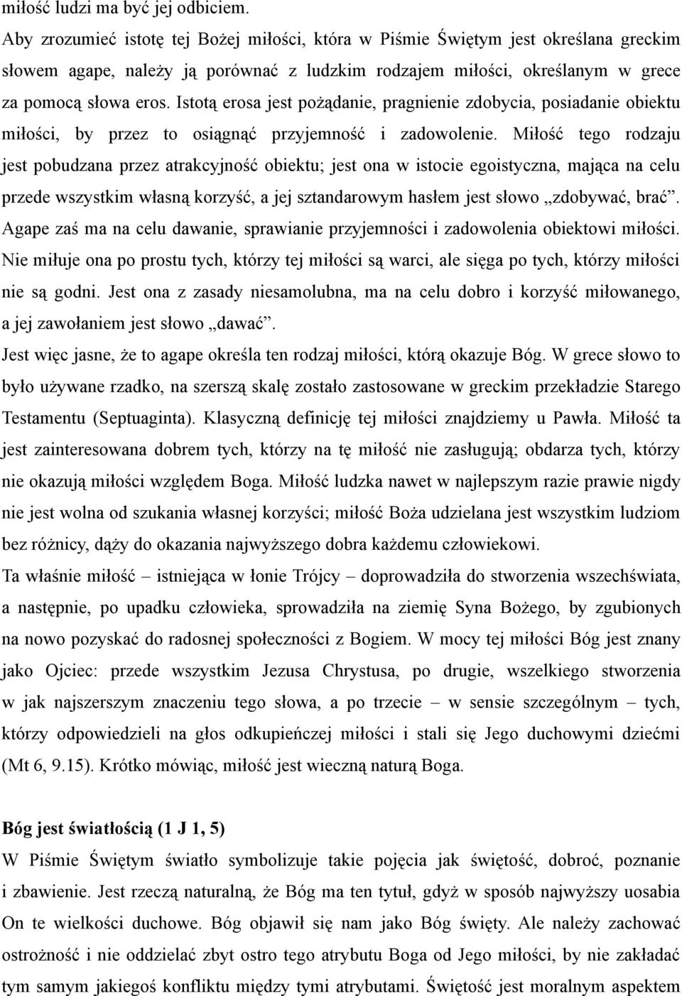 Istotą erosa jest pożądanie, pragnienie zdobycia, posiadanie obiektu miłości, by przez to osiągnąć przyjemność i zadowolenie.