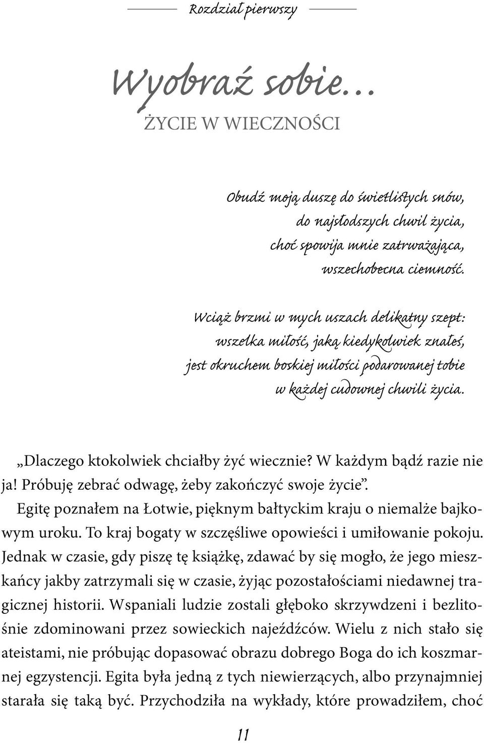 Dlaczego ktokolwiek chciałby żyć wiecznie? W każdym bądź razie nie ja! Próbuję zebrać odwagę, żeby zakończyć swoje życie. Egitę poznałem na Łotwie, pięknym bałtyckim kraju o niemalże bajkowym uroku.