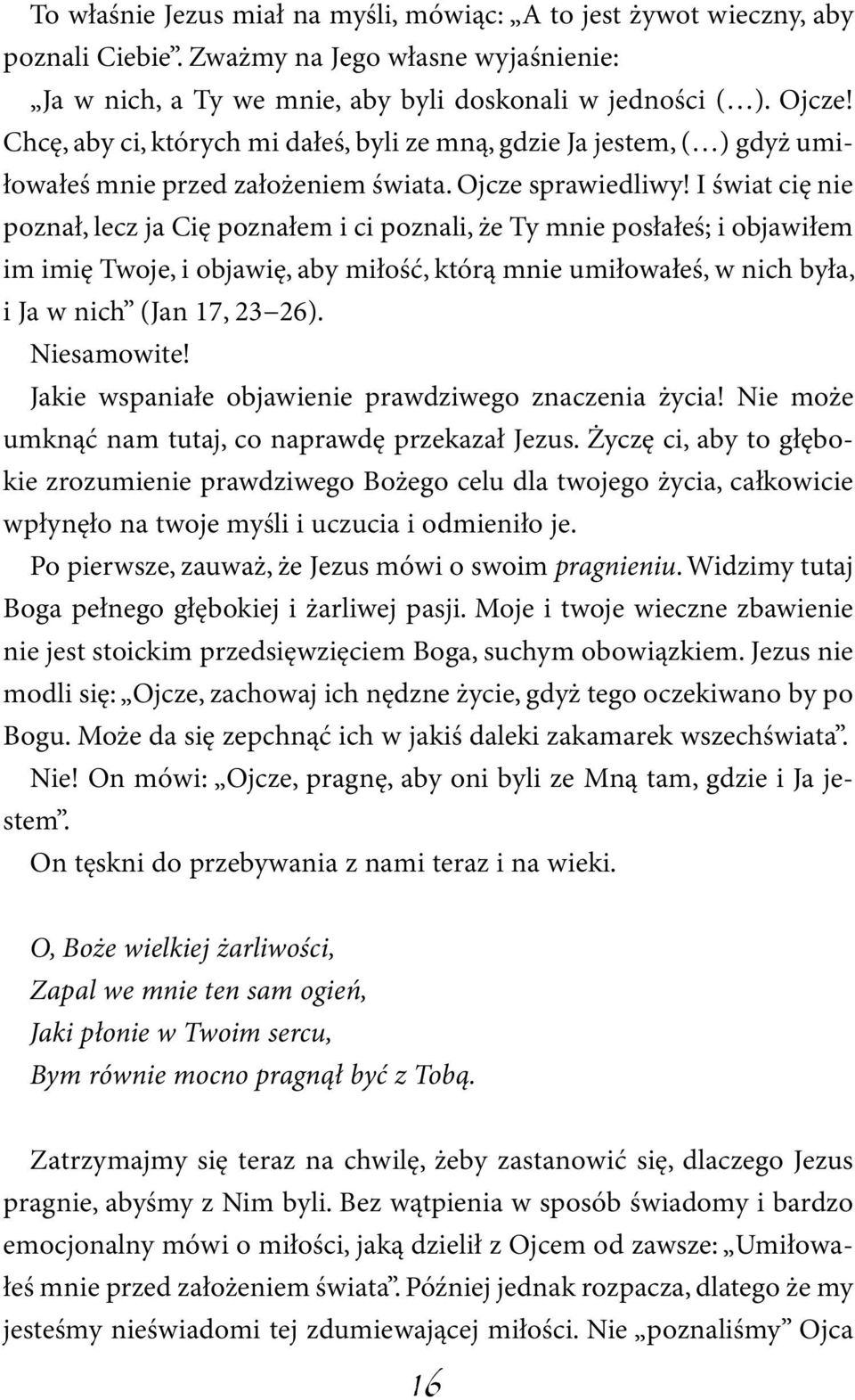 I świat cię nie poznał, lecz ja Cię poznałem i ci poznali, że Ty mnie posłałeś; i objawiłem im imię Twoje, i objawię, aby miłość, którą mnie umiłowałeś, w nich była, i Ja w nich (Jan 17, 23 26).