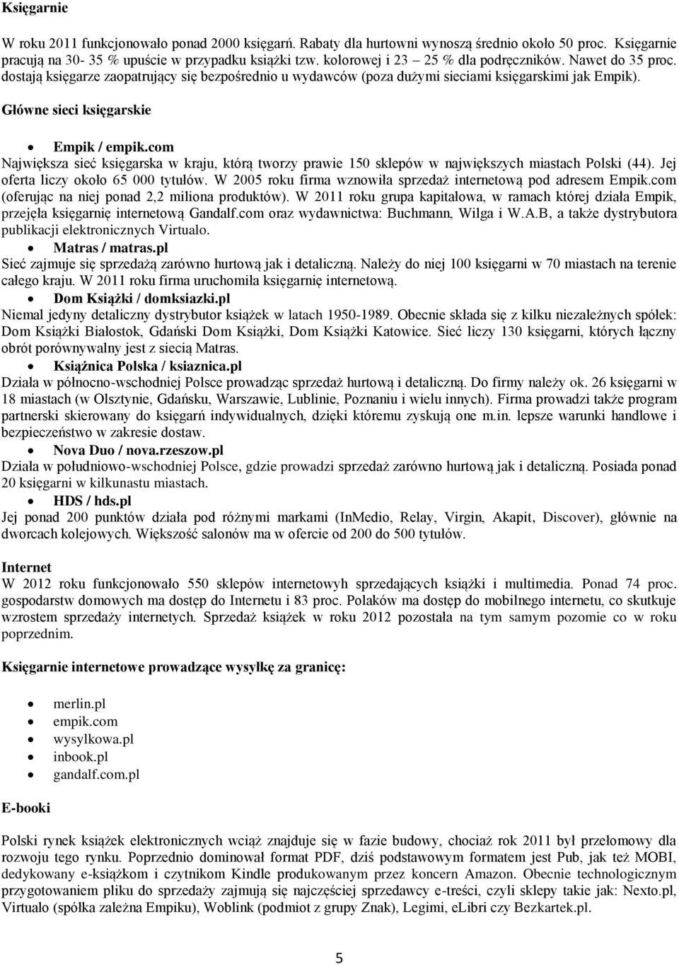 Główne sieci księgarskie Empik / empik.com Największa sieć księgarska w kraju, którą tworzy prawie 150 sklepów w największych miastach Polski (44). Jej oferta liczy około 65 000 tytułów.