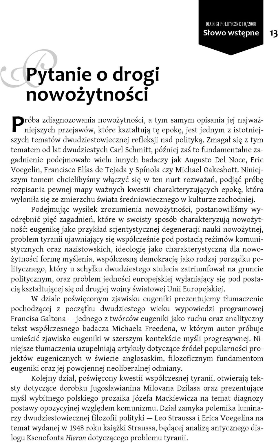 Zmagał się z tym tematem od lat dwudziestych Carl Schmitt, później zaś to fundamentalne zagadnienie podejmowało wielu innych badaczy jak Augusto Del Noce, Eric Voegelin, Francisco Elías de Tejada y