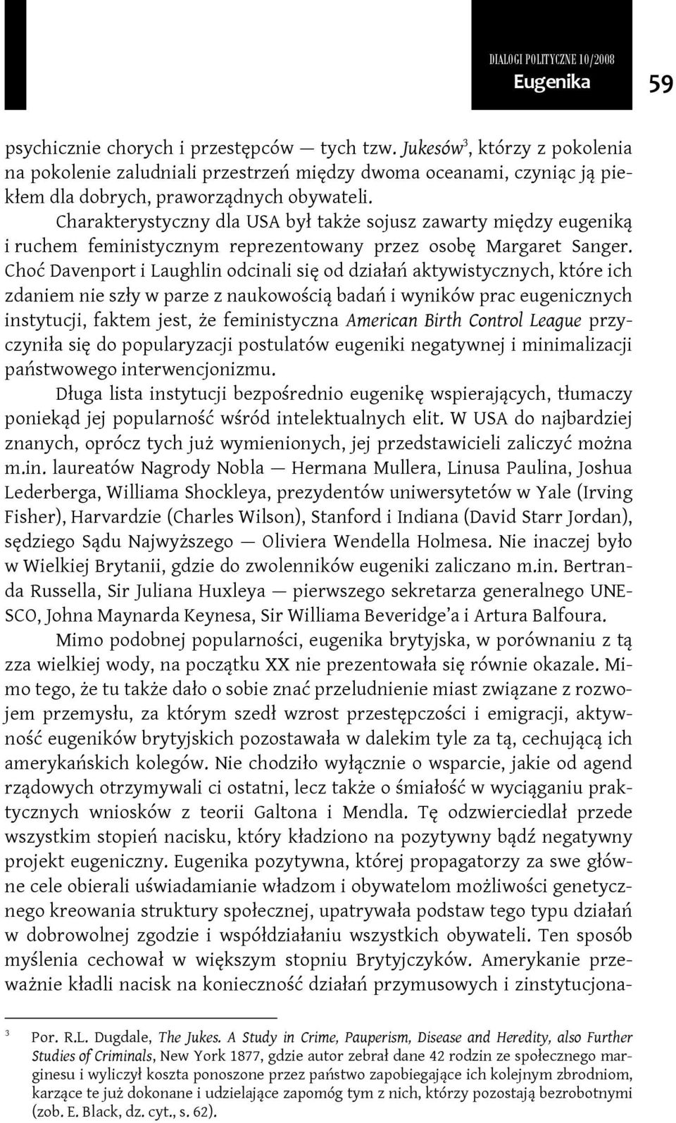 Choć Davenport i Laughlin odcinali się od działań aktywistycznych, które ich zdaniem nie szły w parze z naukowością badań i wyników prac eugenicznych instytucji, faktem jest, że feministyczna