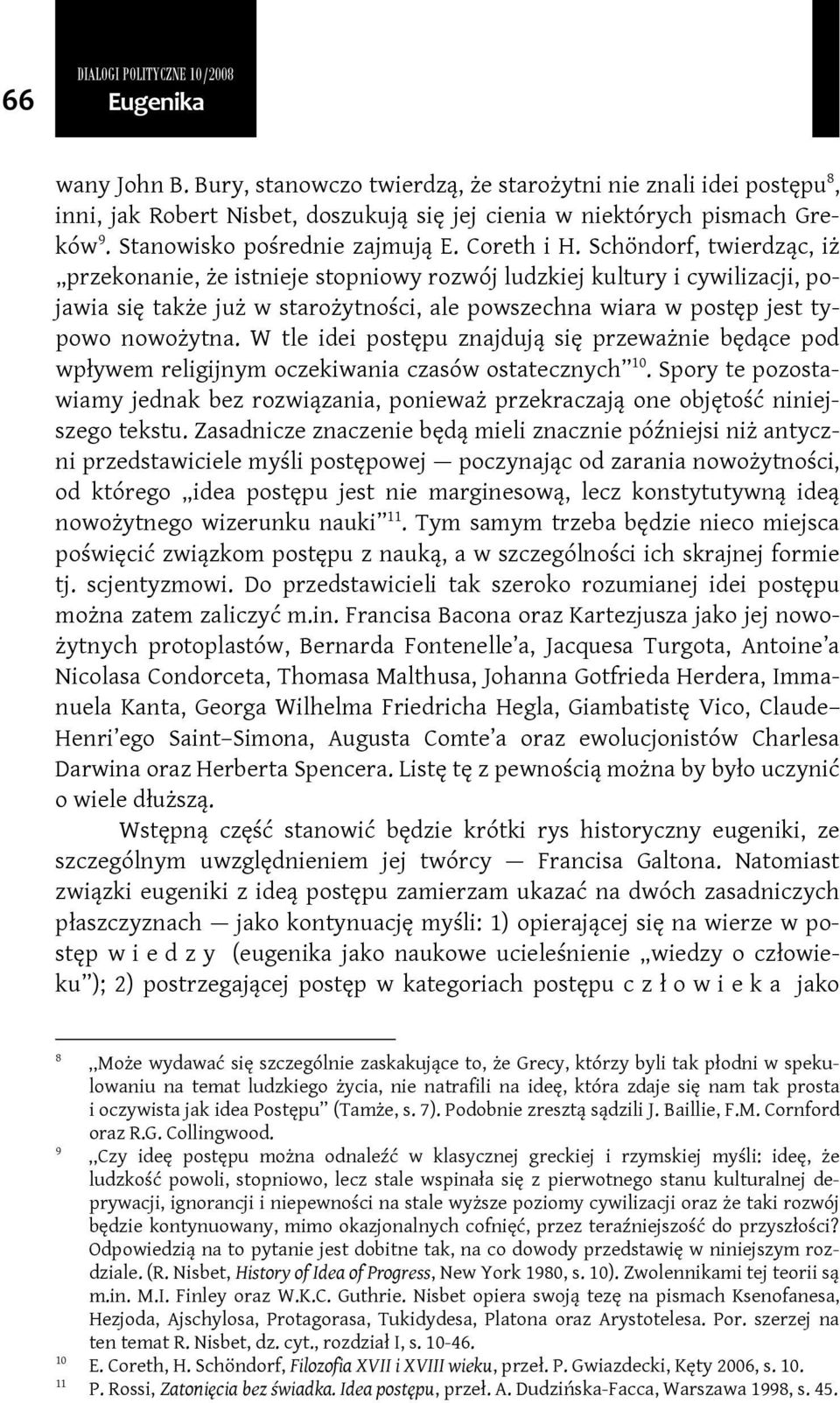 Schöndorf, twierdząc, iż przekonanie, że istnieje stopniowy rozwój ludzkiej kultury i cywilizacji, pojawia się także już w starożytności, ale powszechna wiara w postęp jest typowo nowożytna.