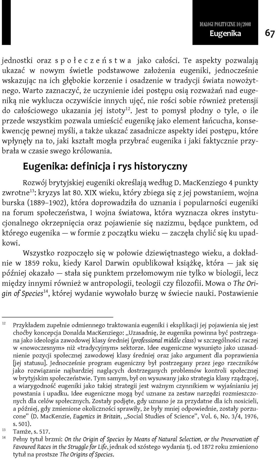 Warto zaznaczyć, że uczynienie idei postępu osią rozważań nad eugeniką nie wyklucza oczywiście innych ujęć, nie rości sobie również pretensji do całościowego ukazania jej istoty 12.