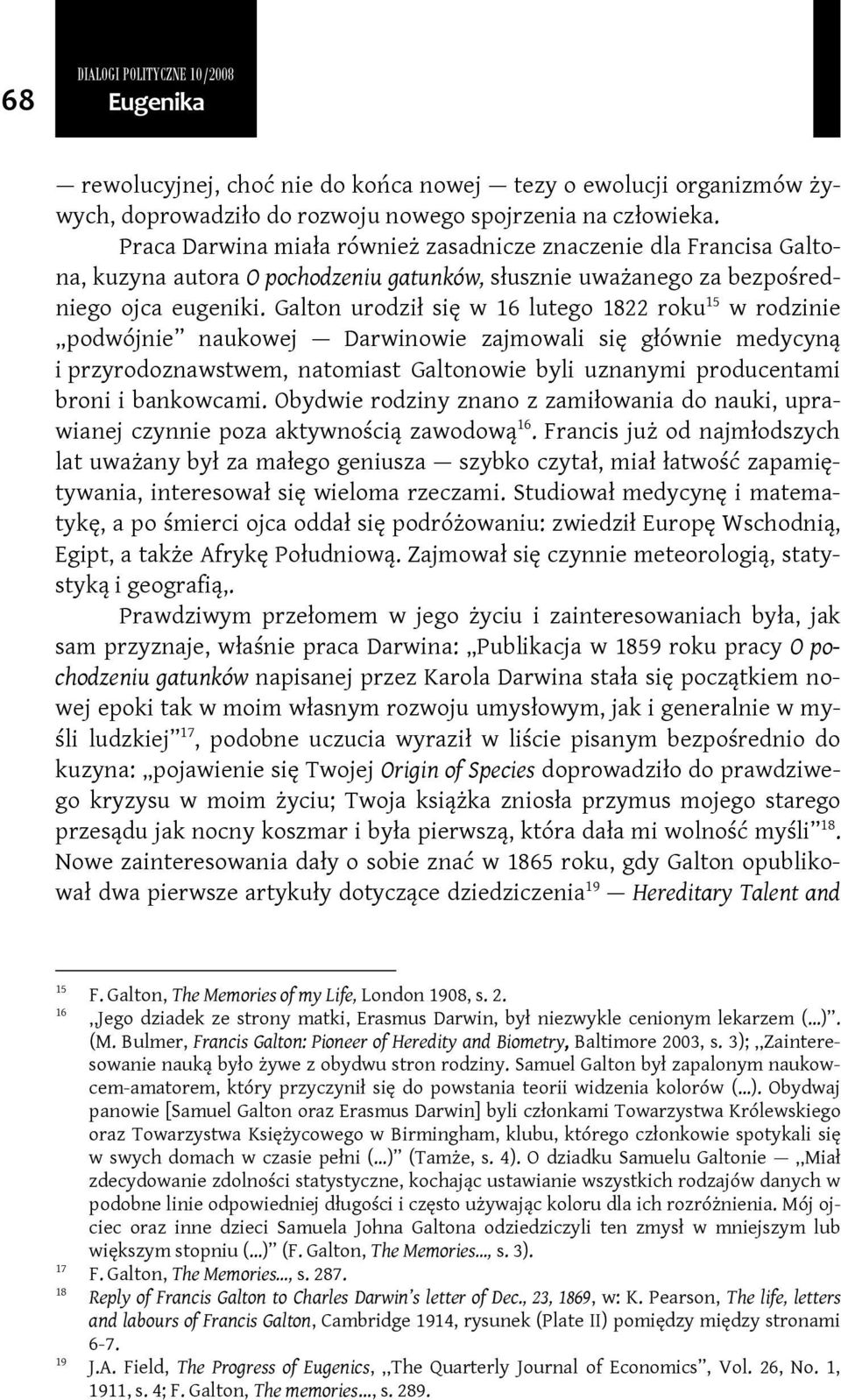 Galton urodził się w 16 lutego 1822 roku 15 w rodzinie podwójnie naukowej Darwinowie zajmowali się głównie medycyną i przyrodoznawstwem, natomiast Galtonowie byli uznanymi producentami broni i