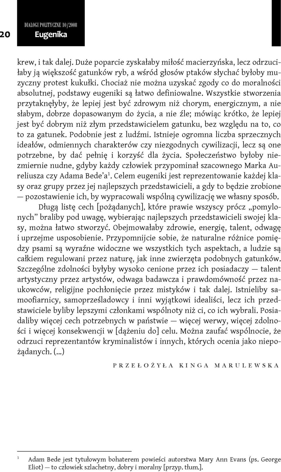 Wszystkie stworzenia przytaknęłyby, że lepiej jest być zdrowym niż chorym, energicznym, a nie słabym, dobrze dopasowanym do życia, a nie źle; mówiąc krótko, że lepiej jest być dobrym niż złym