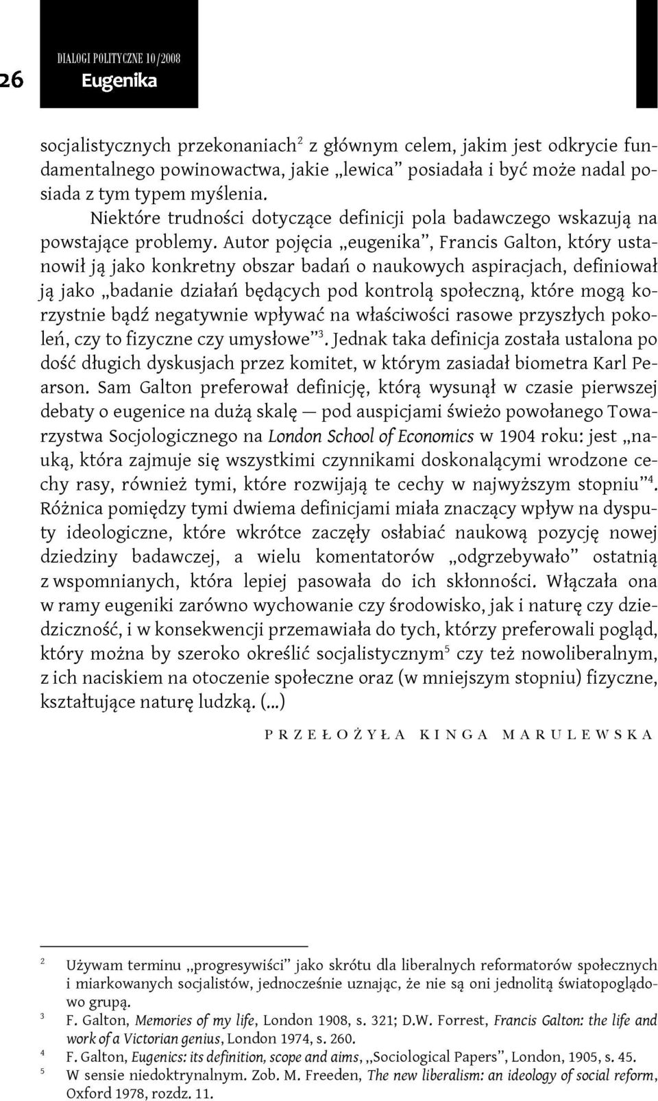 Autor pojęcia eugenika, Francis Galton, który ustanowił ją jako konkretny obszar badań o naukowych aspiracjach, definiował ją jako badanie działań będących pod kontrolą społeczną, które mogą