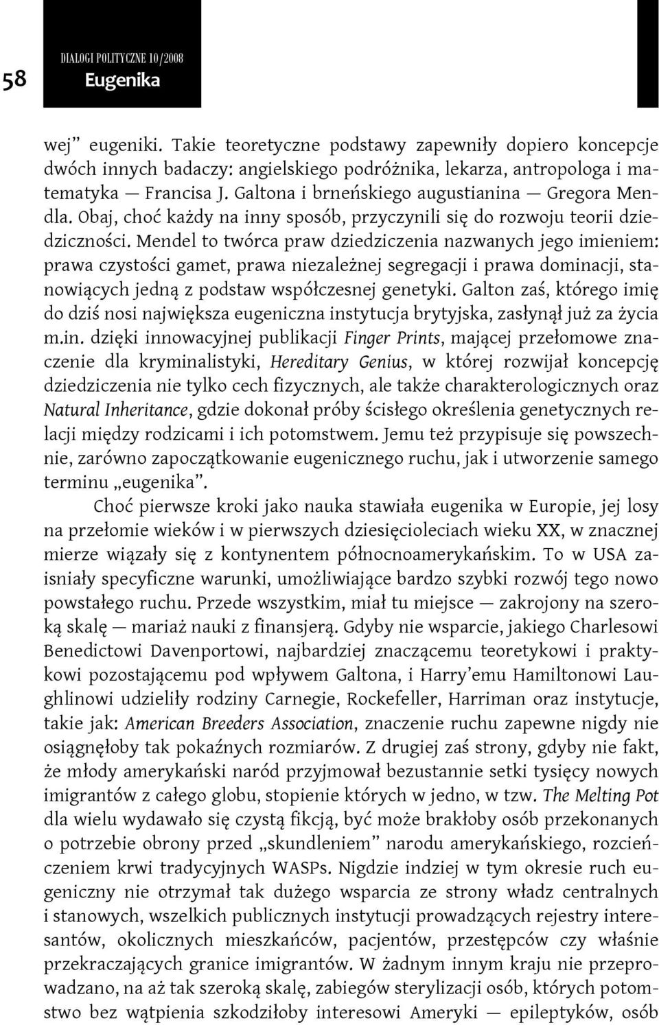 Mendel to twórca praw dziedziczenia nazwanych jego imieniem: prawa czystości gamet, prawa niezależnej segregacji i prawa dominacji, stanowiących jedną z podstaw współczesnej genetyki.