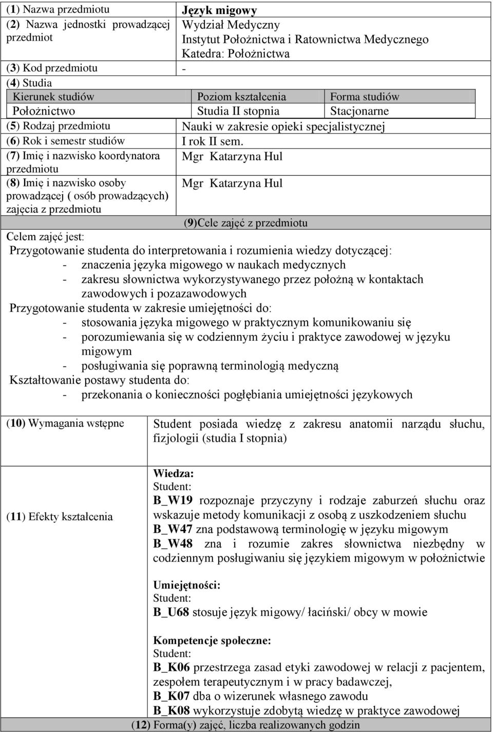 (7) Imię i nazwisko koordynatora przedmiotu (8) Imię i nazwisko osoby prowadzącej ( osób prowadzących) zajęcia z przedmiotu Mgr Katarzyna Hul Mgr Katarzyna Hul (9)Cele zajęć z przedmiotu Celem zajęć